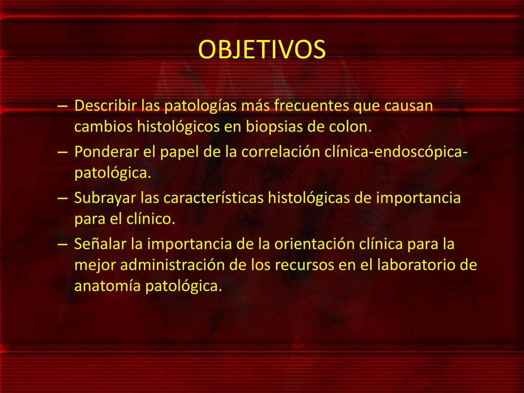 OBJETIVOS Describir las patologías más frecuentes que causan cambios histológicos en biopsias de colon.