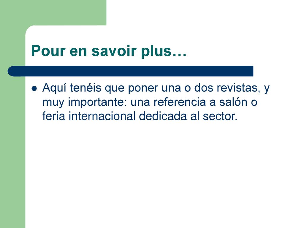 Pour en savoir plus… Aquí tenéis que poner una o dos revistas, y muy importante: una referencia a salón o feria internacional dedicada al sector.