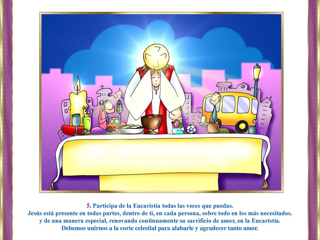 5. Participa de la Eucaristía todas las veces que puedas.