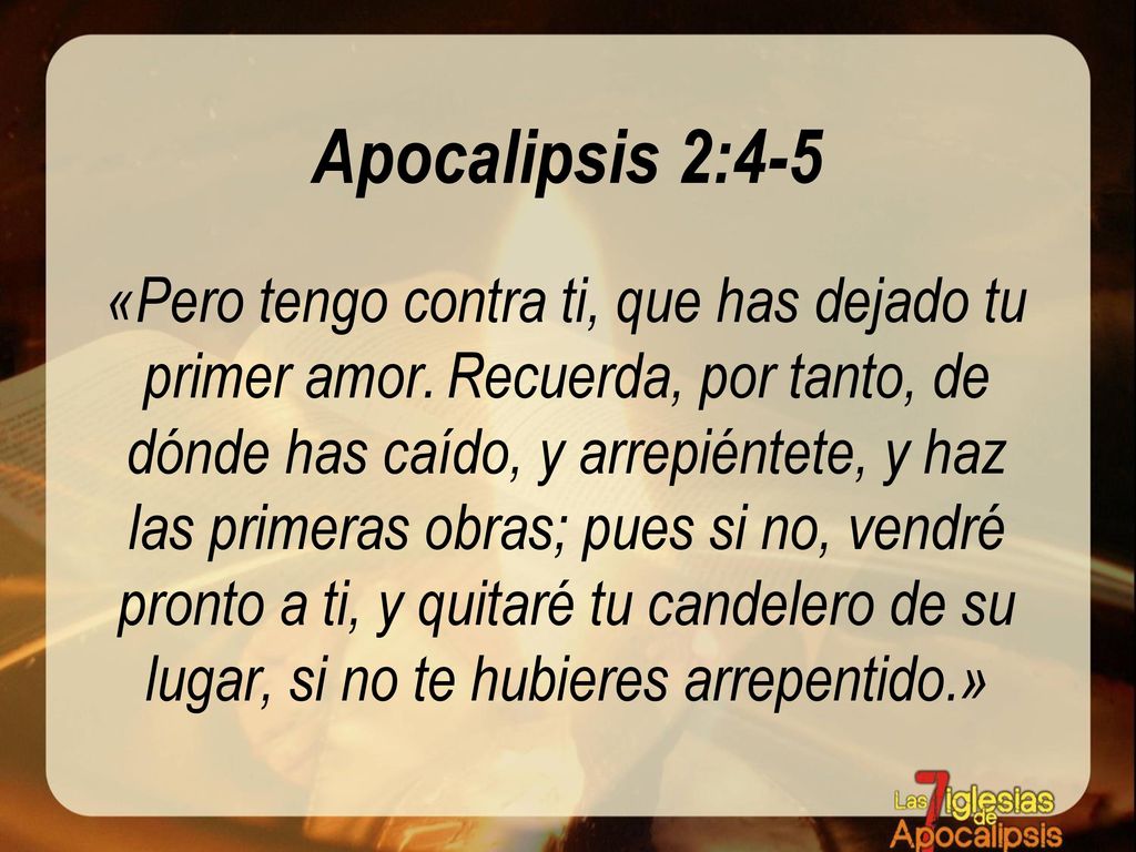Apocalipsis 2:4-5 «Pero tengo contra ti, que has dejado tu primer amor