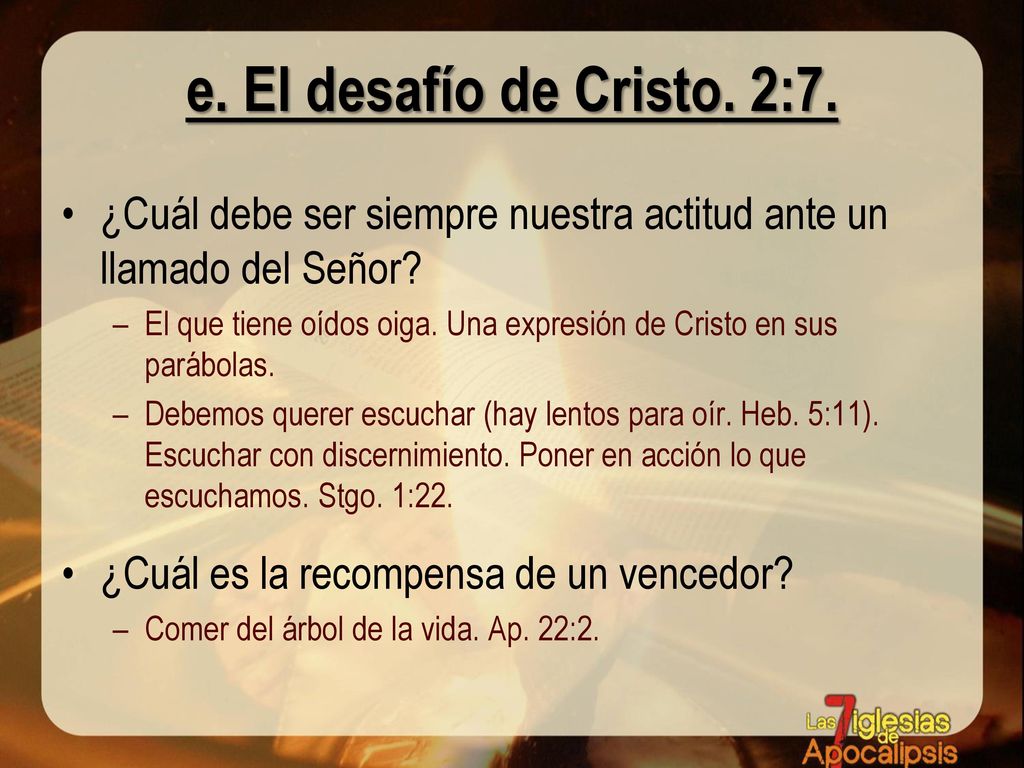 e. El desafío de Cristo. 2:7. ¿Cuál debe ser siempre nuestra actitud ante un llamado del Señor