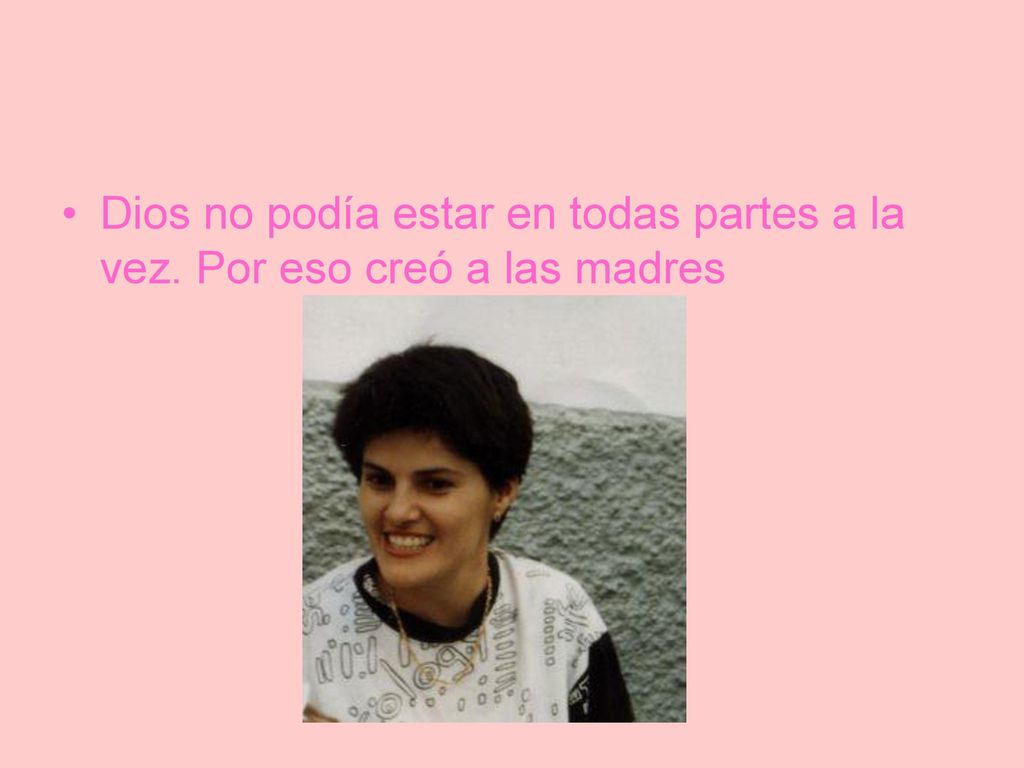 Dios no podía estar en todas partes a la vez. Por eso creó a las madres