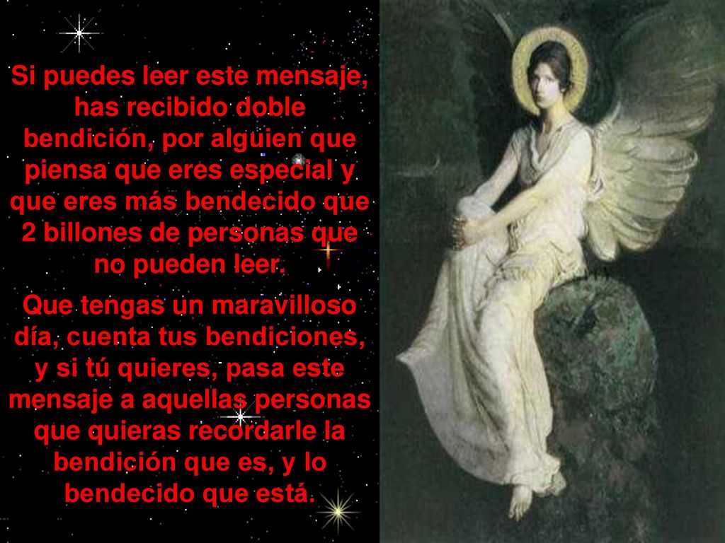 Si puedes leer este mensaje, has recibido doble bendición, por alguien que piensa que eres especial y que eres más bendecido que 2 billones de personas que no pueden leer.