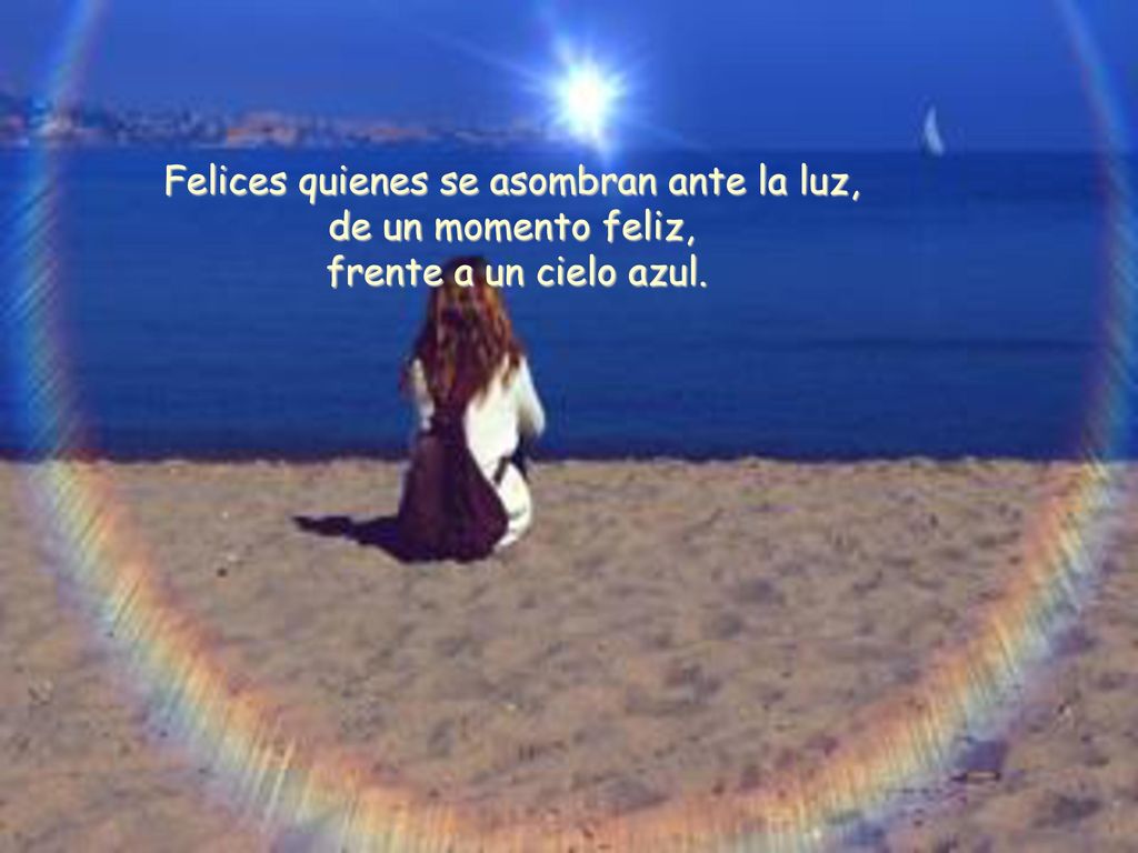 Felices quienes se asombran ante la luz, de un momento feliz, frente a un cielo azul.