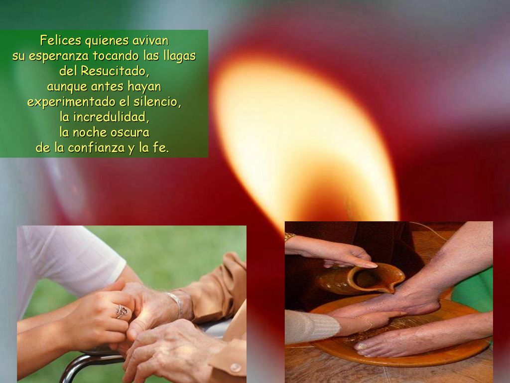 Felices quienes avivan su esperanza tocando las llagas del Resucitado, aunque antes hayan experimentado el silencio, la incredulidad, la noche oscura de la confianza y la fe.