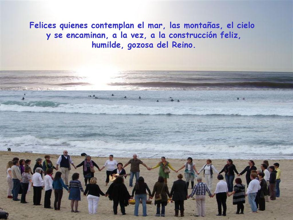 Felices quienes contemplan el mar, las montañas, el cielo y se encaminan, a la vez, a la construcción feliz, humilde, gozosa del Reino.