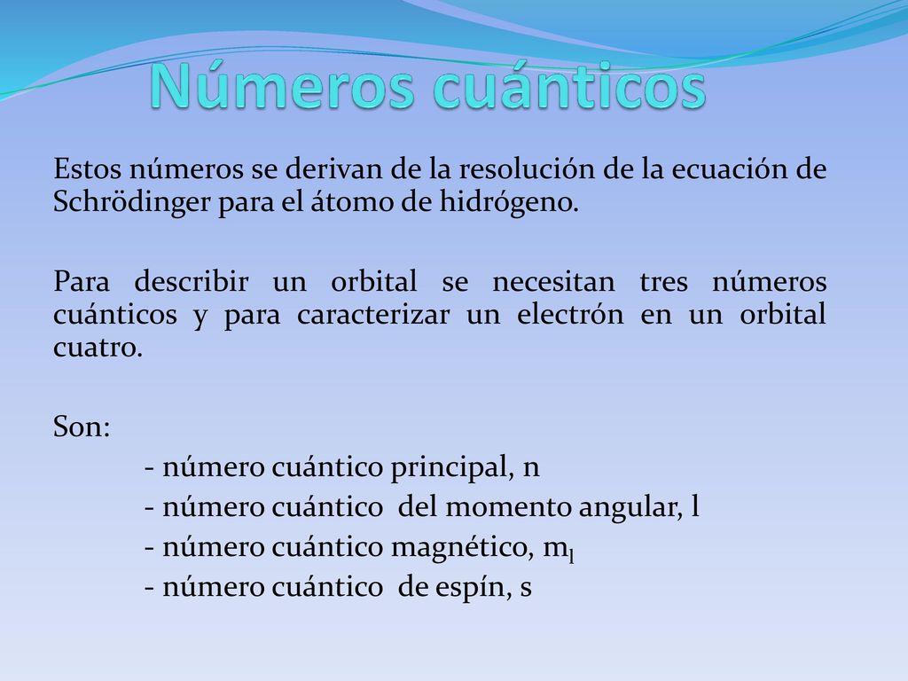 Números cuánticos Estos números se derivan de la resolución de la ecuación de Schrödinger para el átomo de hidrógeno.