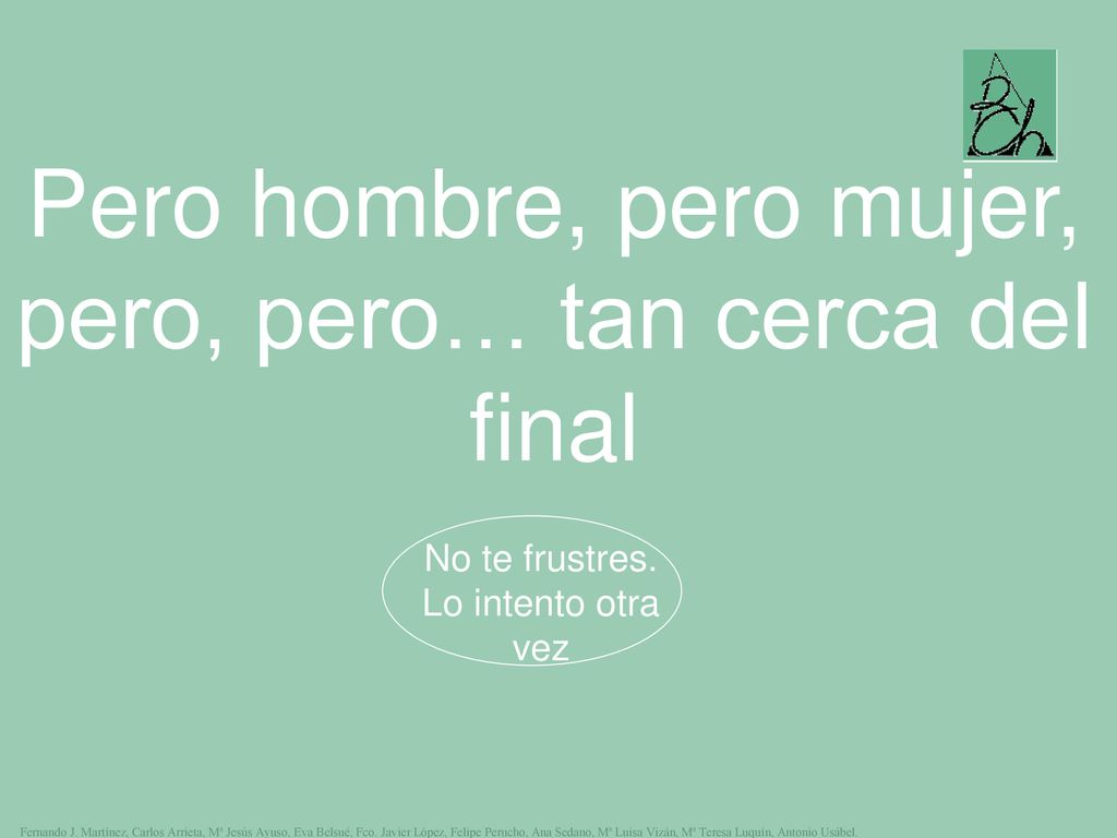 Pero hombre, pero mujer, pero, pero… tan cerca del final