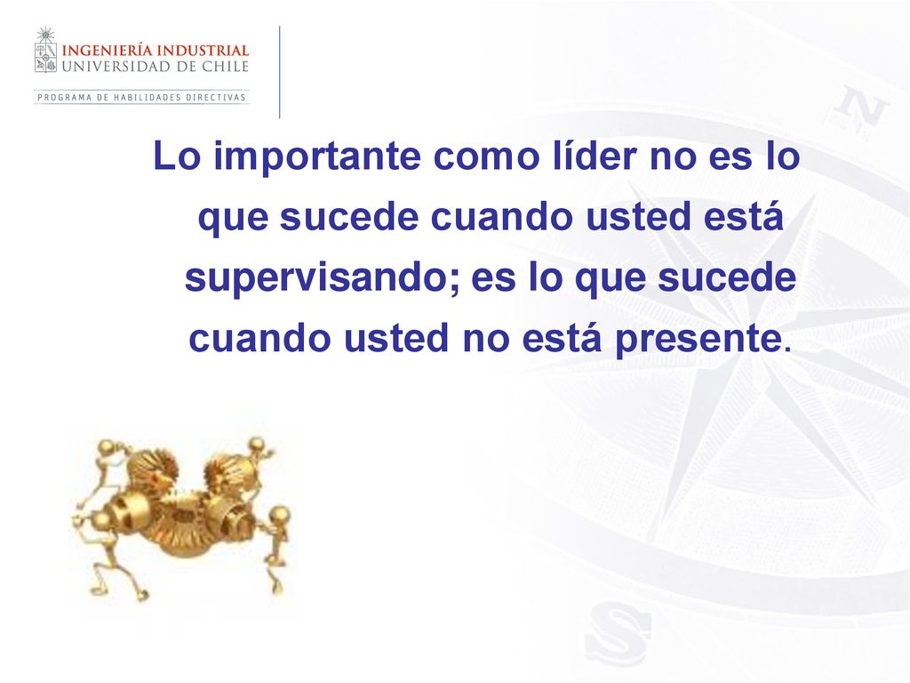 Lo importante como líder no es lo que sucede cuando usted está supervisando; es lo que sucede cuando usted no está presente.