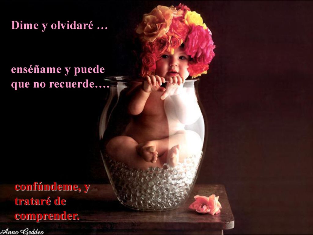 Dime y olvidaré … enséñame y puede que no recuerde…. confúndeme, y trataré de comprender.