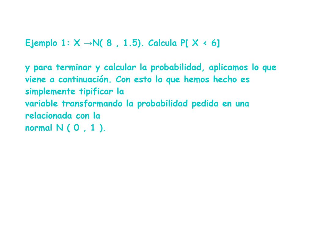 Ejemplo 1: X →N( 8 , 1.5). Calcula P[ X < 6]