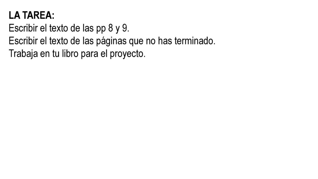 LA TAREA: Escribir el texto de las pp 8 y 9. Escribir el texto de las páginas que no has terminado.