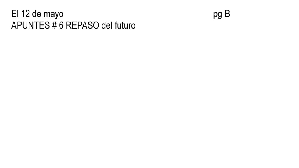El 12 de mayo pg B APUNTES # 6 REPASO del futuro