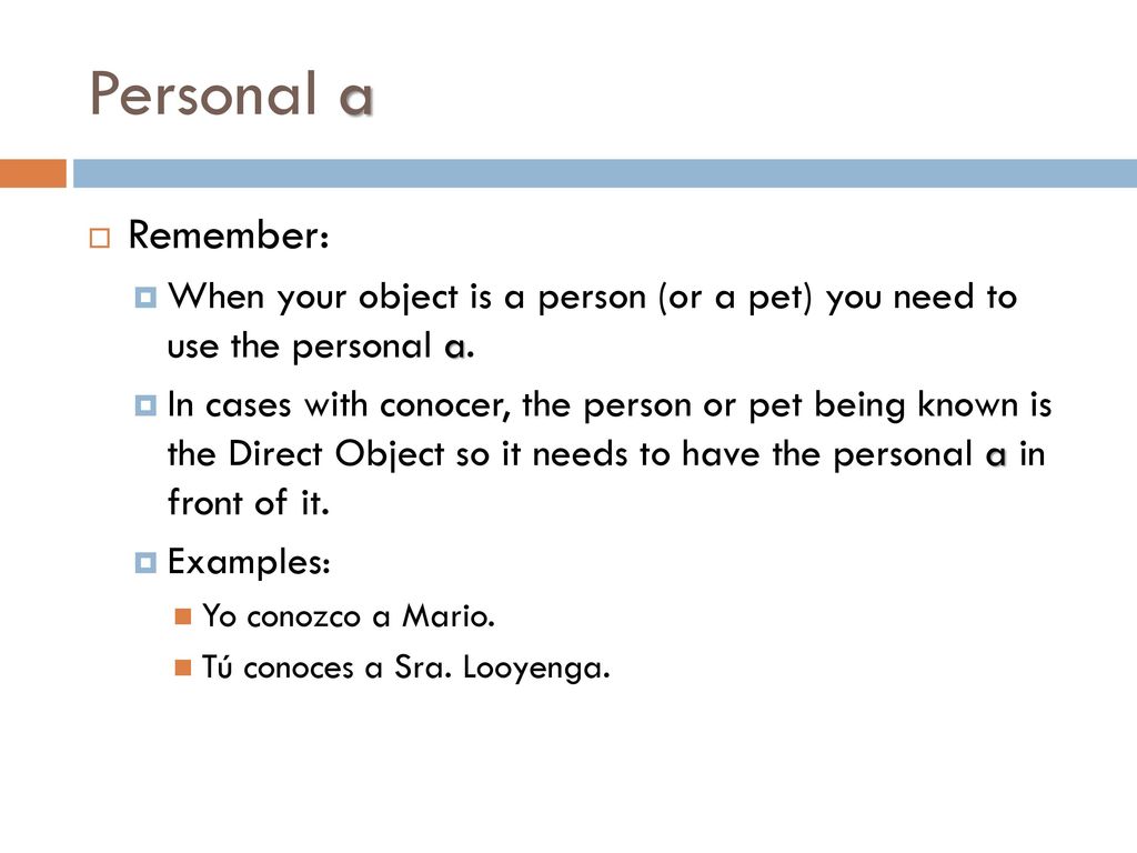 Personal a Remember: When your object is a person (or a pet) you need to use the personal a.