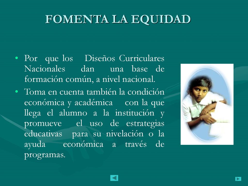 FOMENTA LA EQUIDAD Por que los Diseños Curriculares Nacionales dan una base de formación común, a nivel nacional.