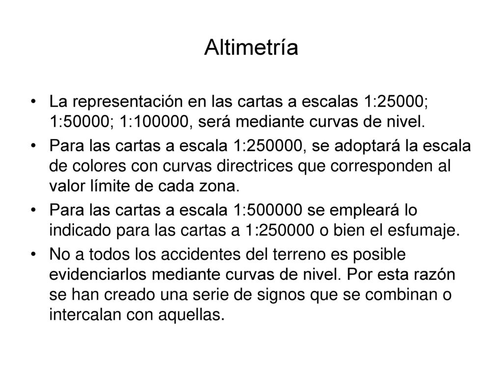 Altimetría La representación en las cartas a escalas 1:25000; 1:50000; 1:100000, será mediante curvas de nivel.