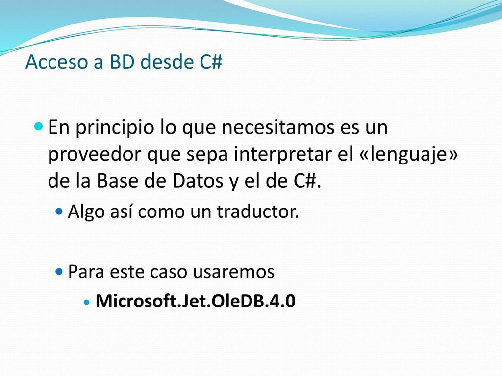 Acceso a BD desde C# En principio lo que necesitamos es un proveedor que sepa interpretar el «lenguaje» de la Base de Datos y el de C#.