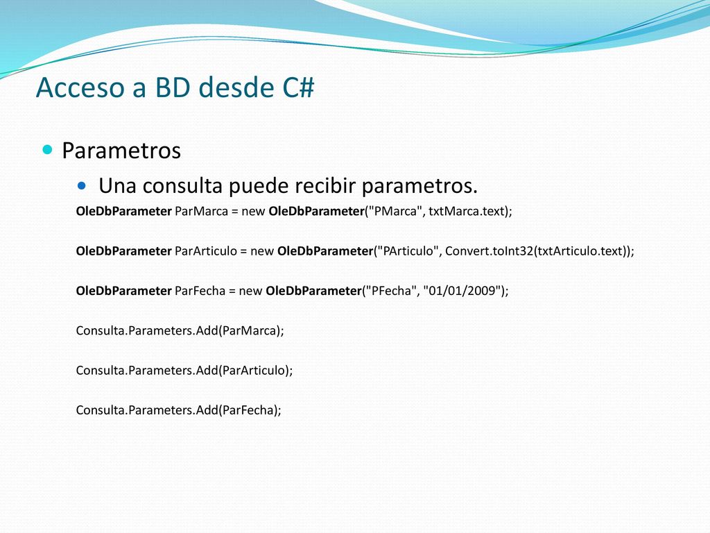 Acceso a BD desde C# Parametros Una consulta puede recibir parametros.