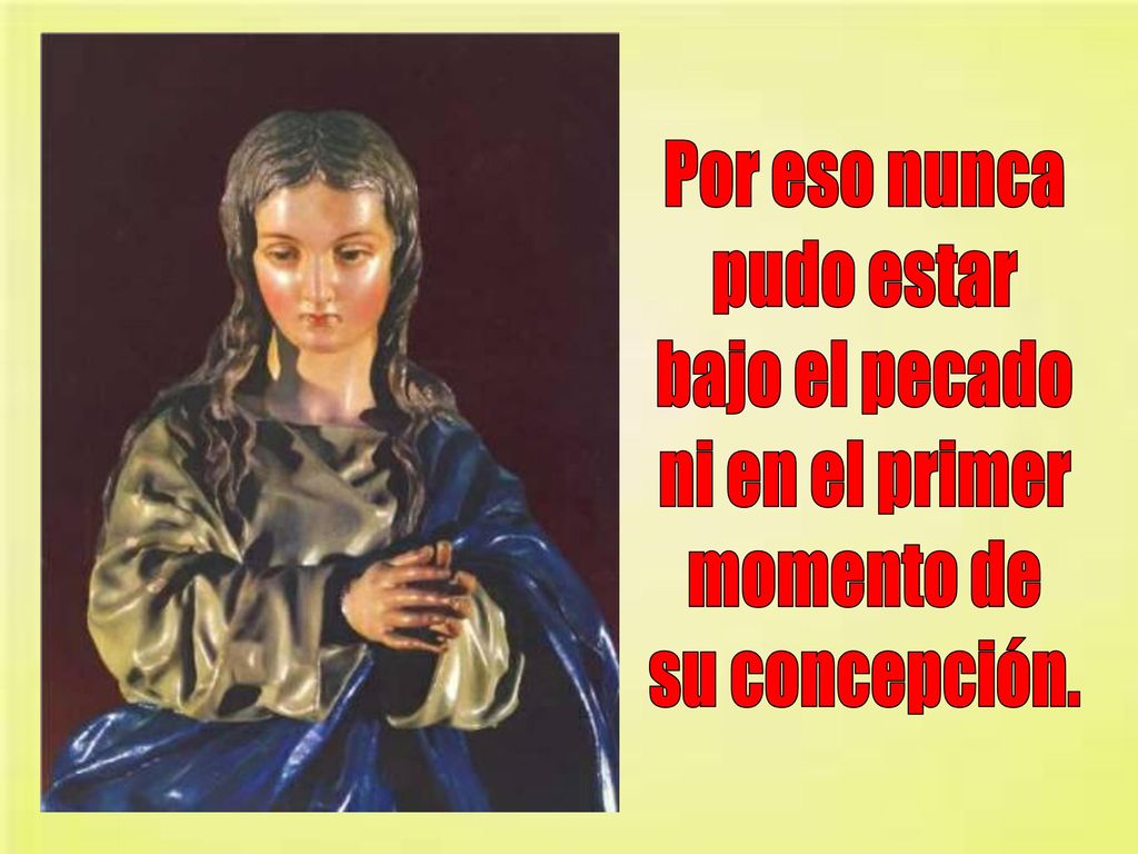 Por eso nunca pudo estar bajo el pecado ni en el primer momento de su concepción.