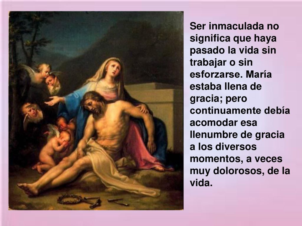 Ser inmaculada no significa que haya pasado la vida sin trabajar o sin esforzarse.