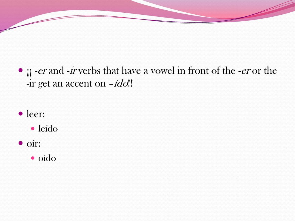 ¡¡ -er and -ir verbs that have a vowel in front of the -er or the -ir get an accent on –ído!!