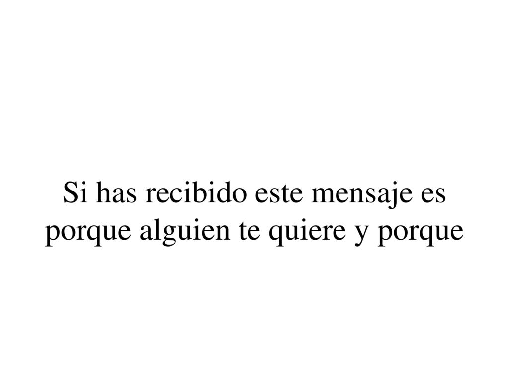 Si has recibido este mensaje es porque alguien te quiere y porque