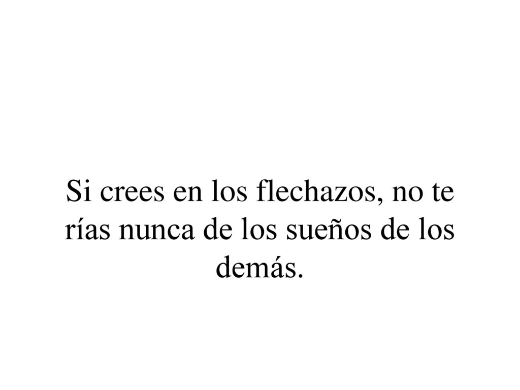 Si crees en los flechazos, no te rías nunca de los sueños de los demás.