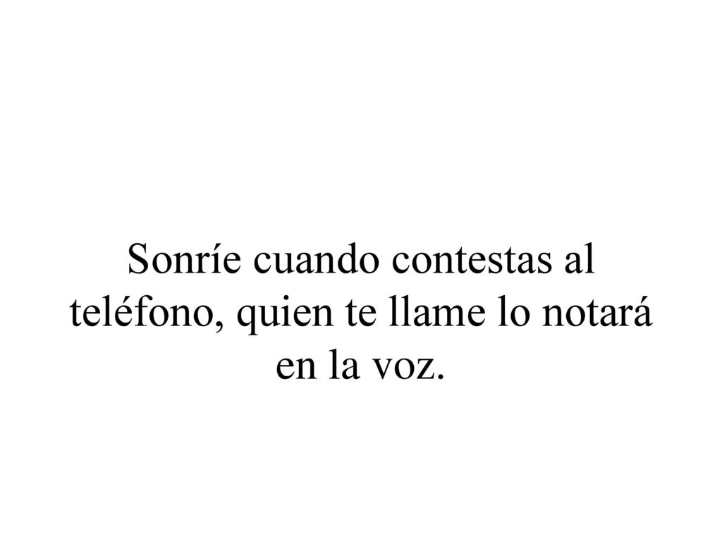 Sonríe cuando contestas al teléfono, quien te llame lo notará en la voz.