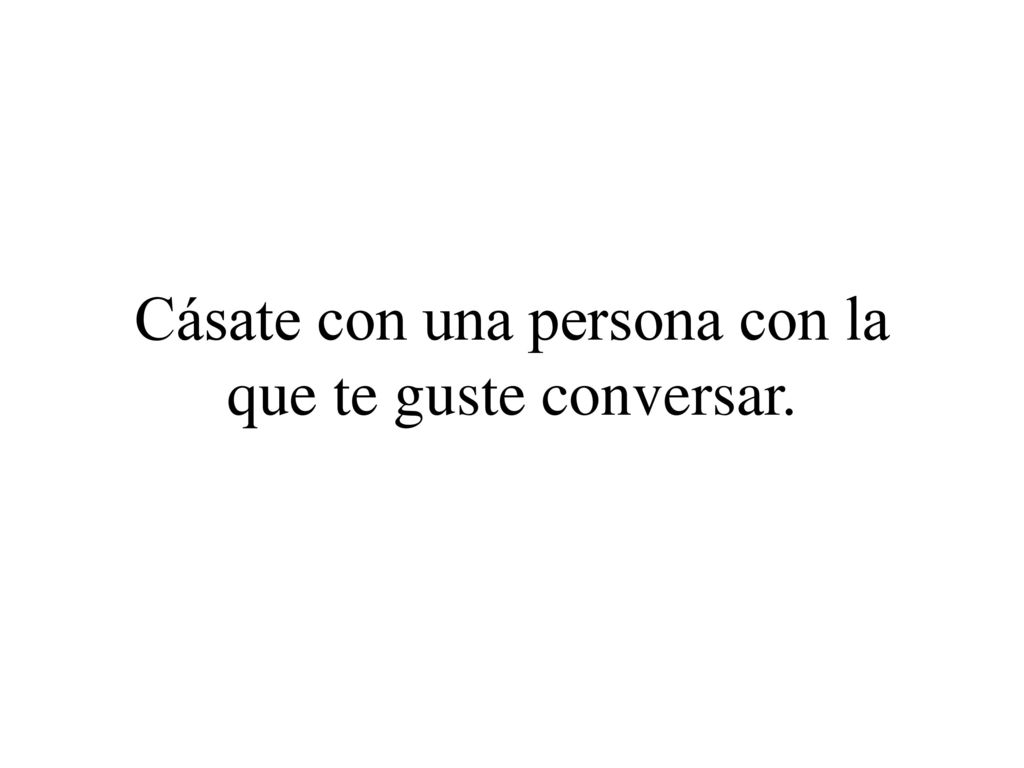 Cásate con una persona con la que te guste conversar.