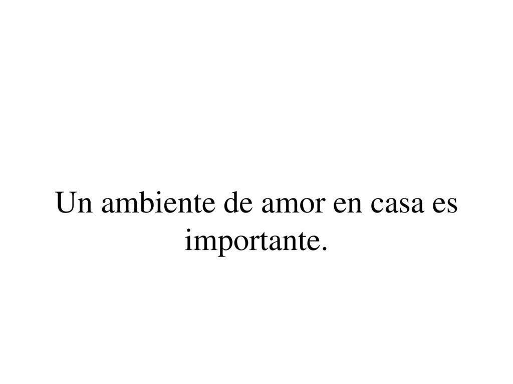 Un ambiente de amor en casa es importante.