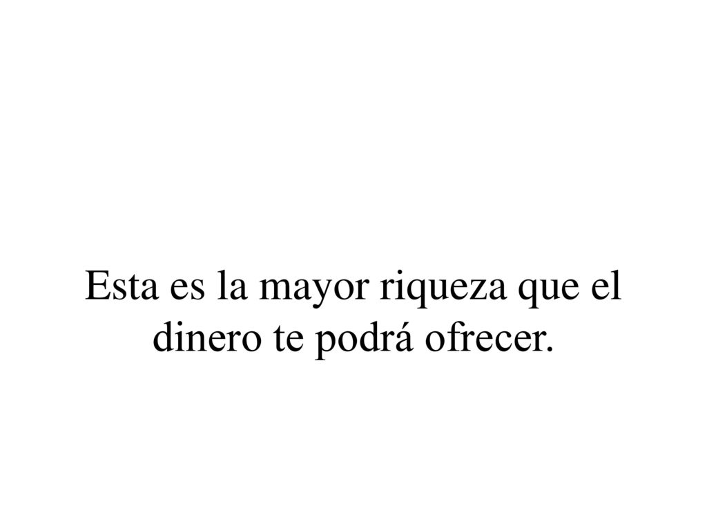 Esta es la mayor riqueza que el dinero te podrá ofrecer.