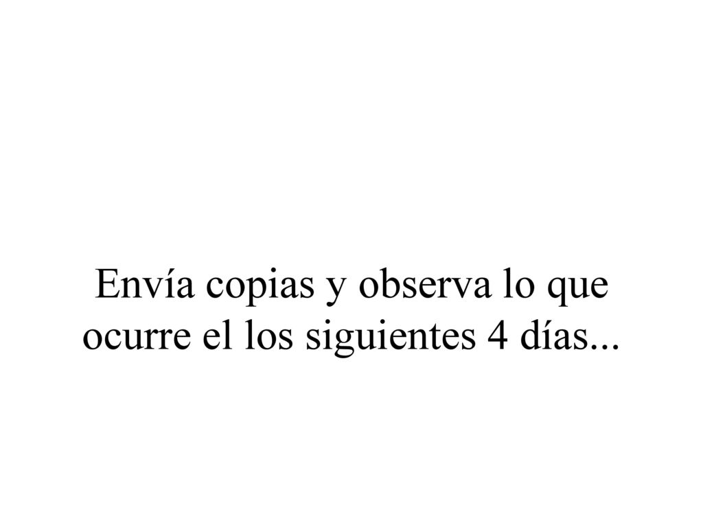 Envía copias y observa lo que ocurre el los siguientes 4 días...