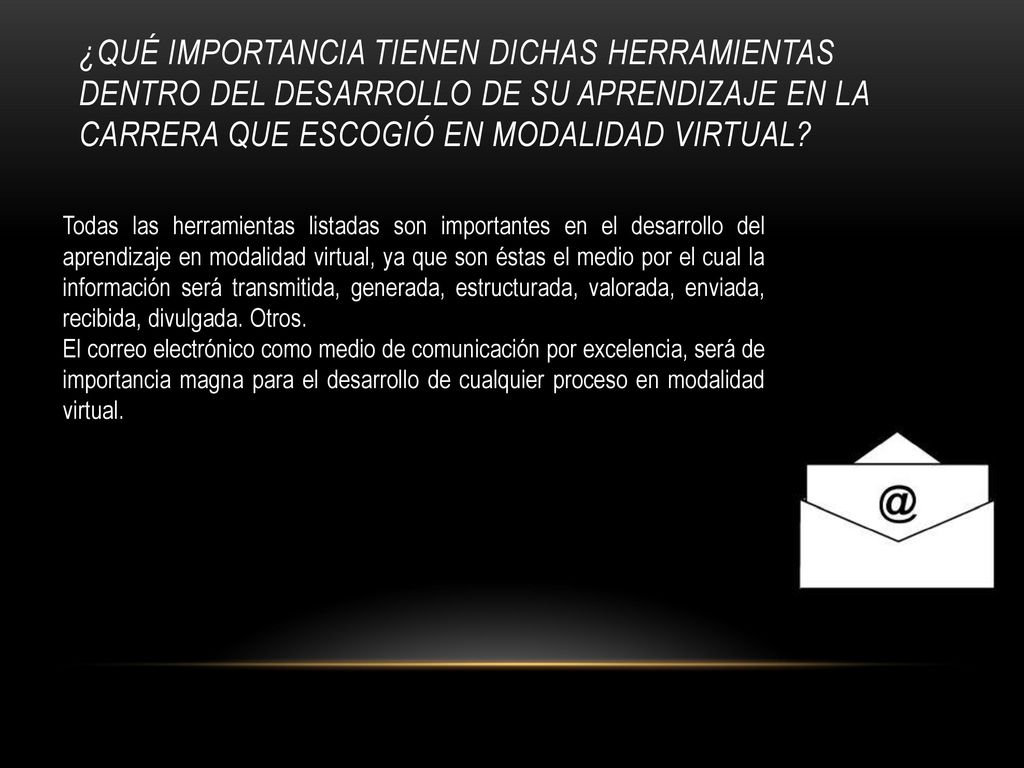 ¿qué importancia tienen dichas herramientas dentro del desarrollo de su aprendizaje en la carrera que escogió en modalidad virtual