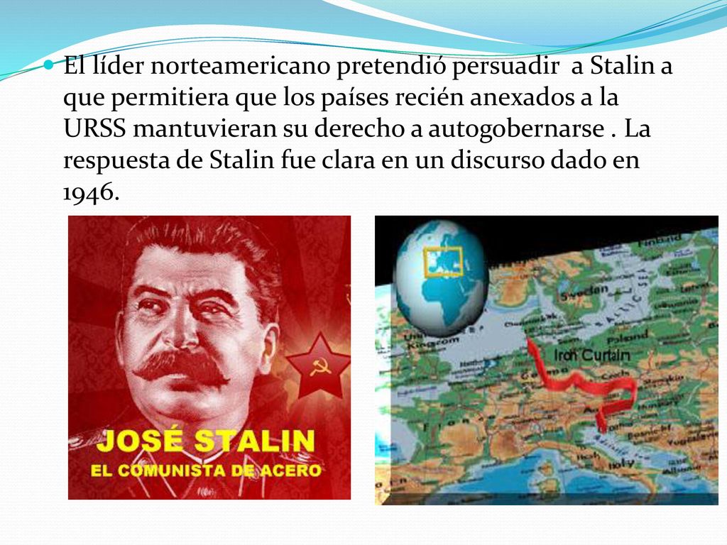 El líder norteamericano pretendió persuadir a Stalin a que permitiera que los países recién anexados a la URSS mantuvieran su derecho a autogobernarse .
