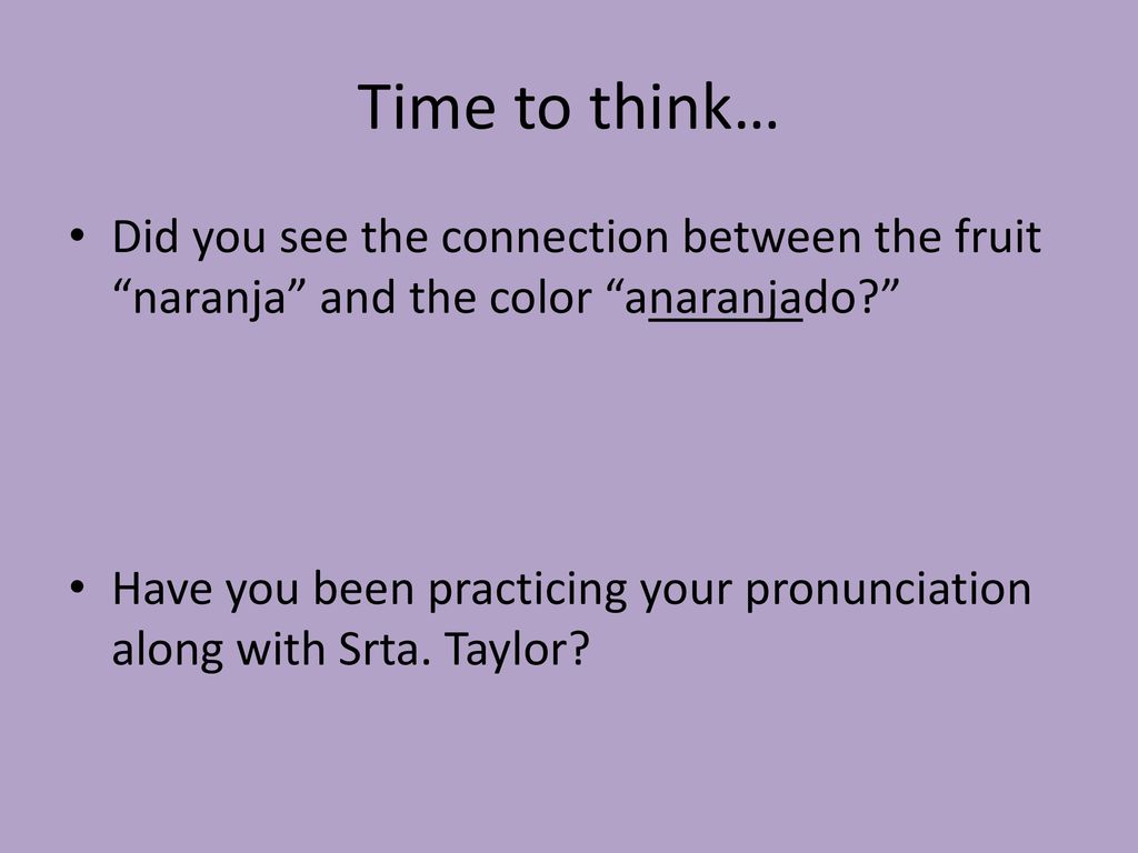 Time to think… Did you see the connection between the fruit naranja and the color anaranjado