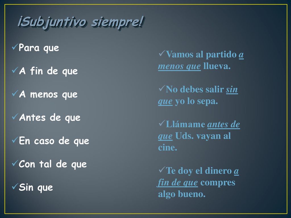 ¡Subjuntivo siempre! Para que Vamos al partido a menos que llueva.