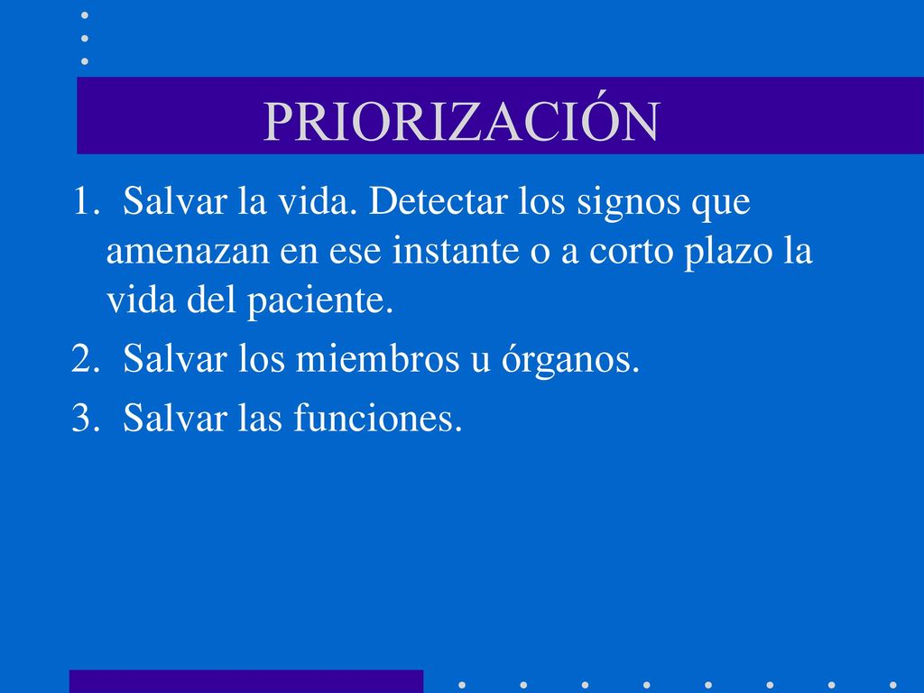 PRIORIZACIÓN 1. Salvar la vida. Detectar los signos que amenazan en ese instante o a corto plazo la vida del paciente.