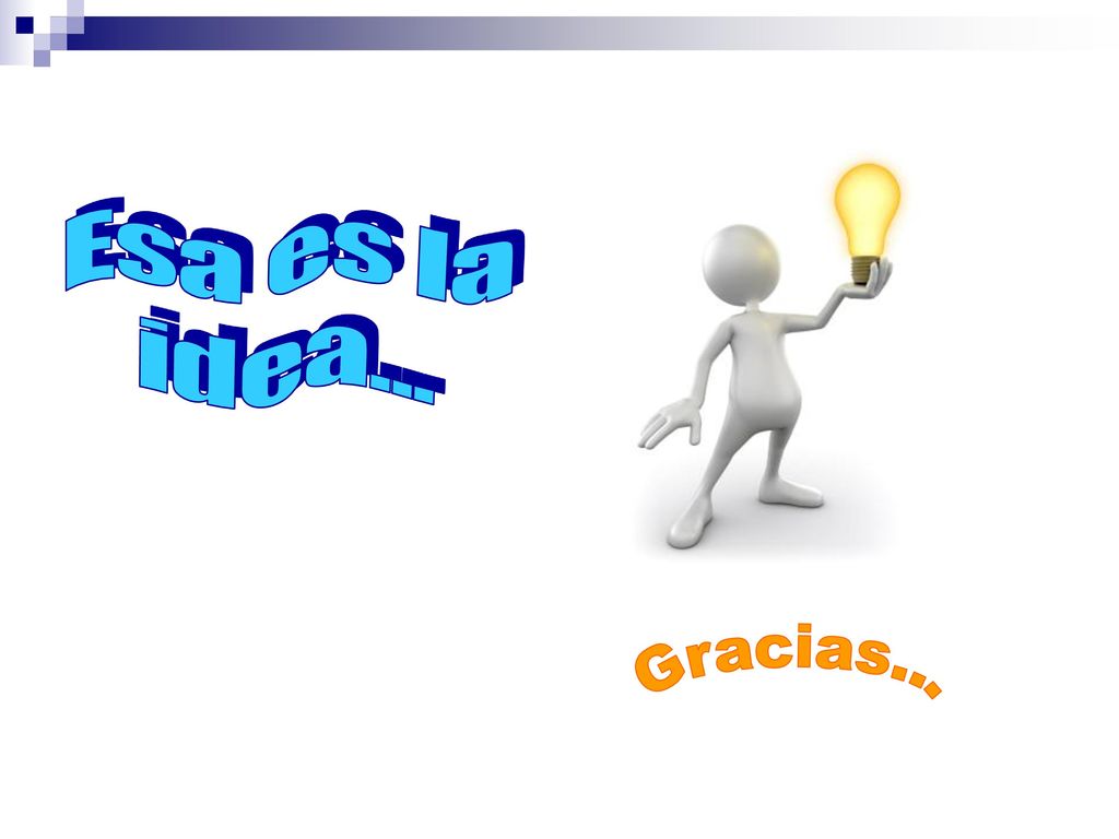 E s a e s l a i d e a Gracias...