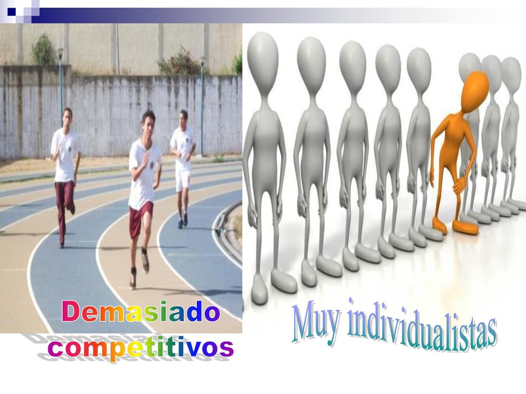 Muy individualistas Demasiado competitivos
