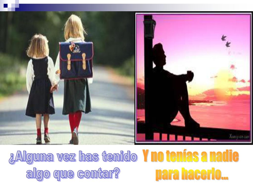 Y no tenías a nadie para hacerlo... ¿Alguna vez has tenido algo que contar