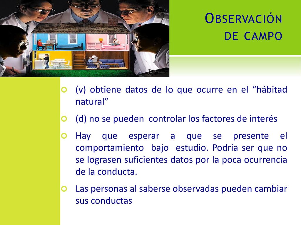 Observación de campo (v) obtiene datos de lo que ocurre en el hábitad natural (d) no se pueden controlar los factores de interés.