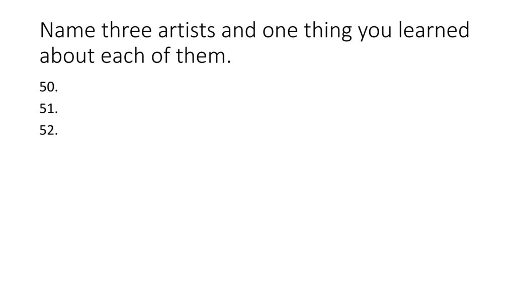 Name three artists and one thing you learned about each of them.