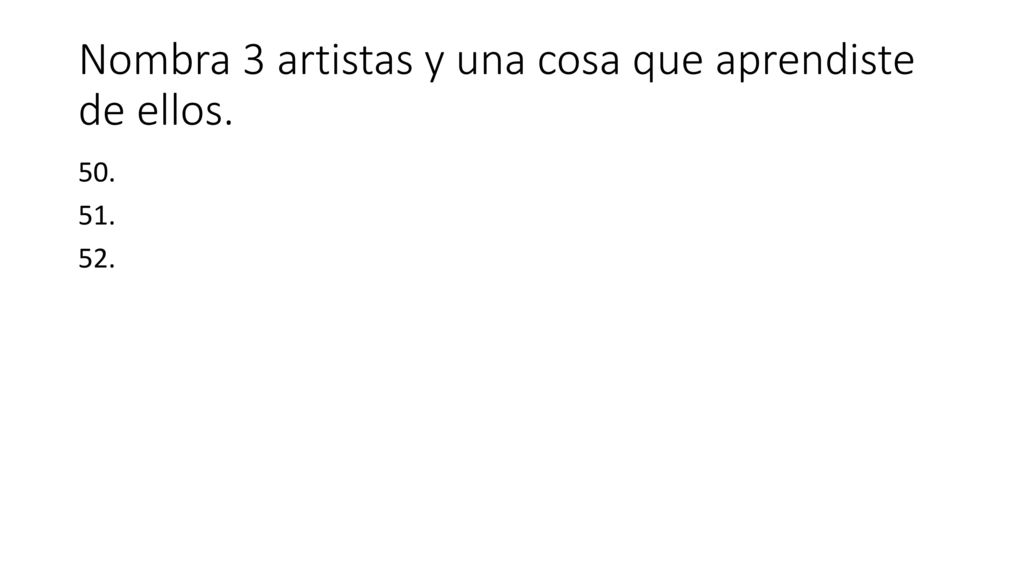 Nombra 3 artistas y una cosa que aprendiste de ellos.
