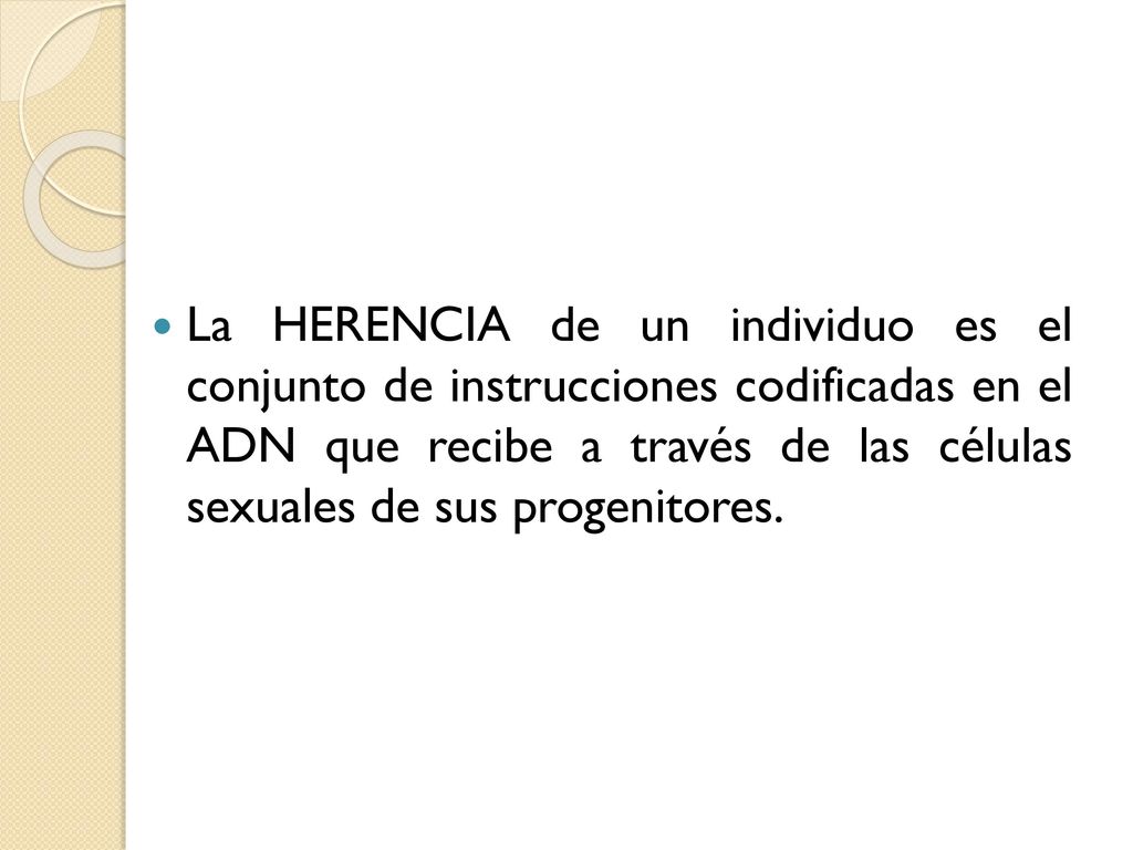 La HERENCIA de un individuo es el conjunto de instrucciones codificadas en el ADN que recibe a través de las células sexuales de sus progenitores.