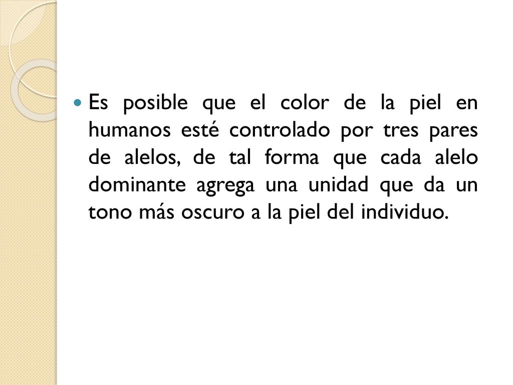 Es posible que el color de la piel en humanos esté controlado por tres pares de alelos, de tal forma que cada alelo dominante agrega una unidad que da un tono más oscuro a la piel del individuo.