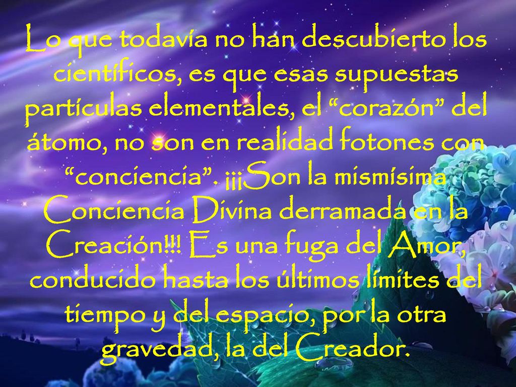 Lo que todavía no han descubierto los científicos, es que esas supuestas partículas elementales, el corazón del átomo, no son en realidad fotones con conciencia .