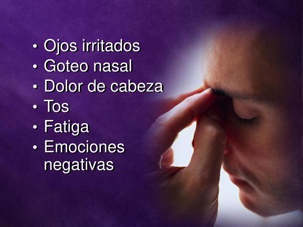 Ojos irritados Goteo nasal Dolor de cabeza Tos Fatiga Emociones negativas