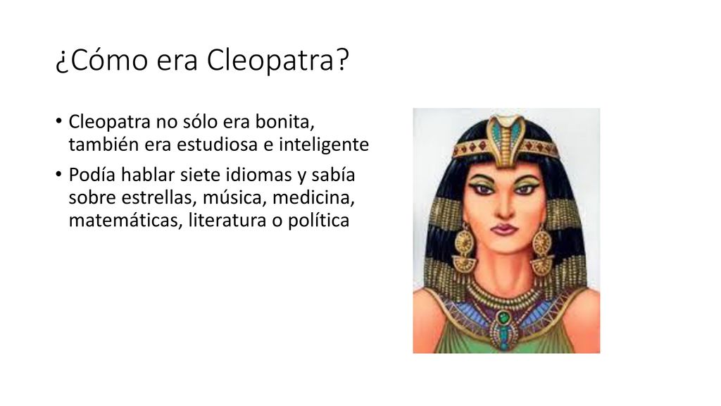 ¿Cómo era Cleopatra Cleopatra no sólo era bonita, también era estudiosa e inteligente.
