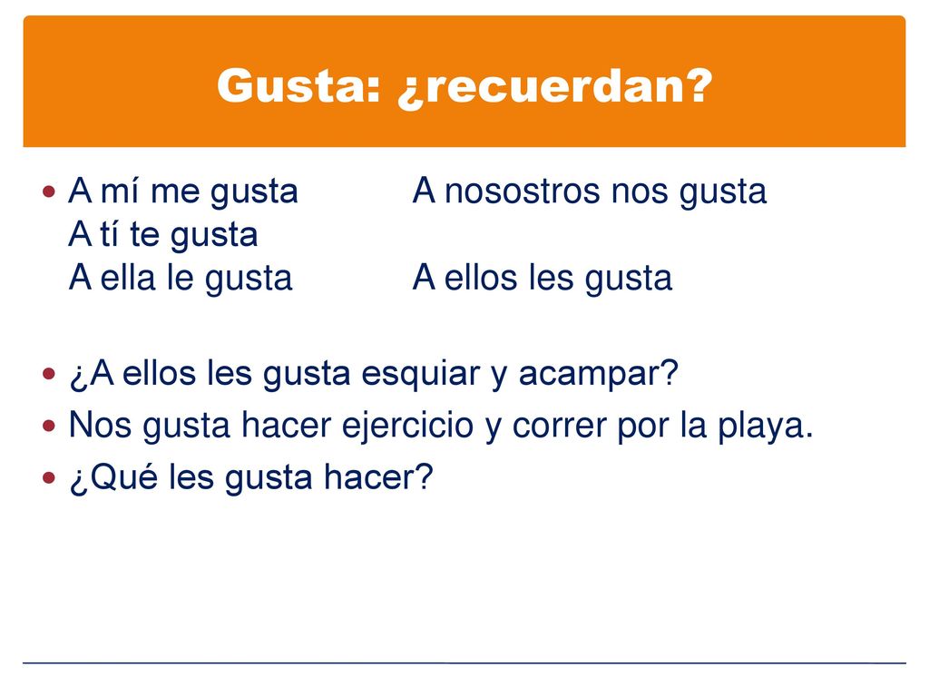 Gusta: ¿recuerdan A mí me gusta A nosostros nos gusta A tí te gusta A ella le gusta A ellos les gusta.