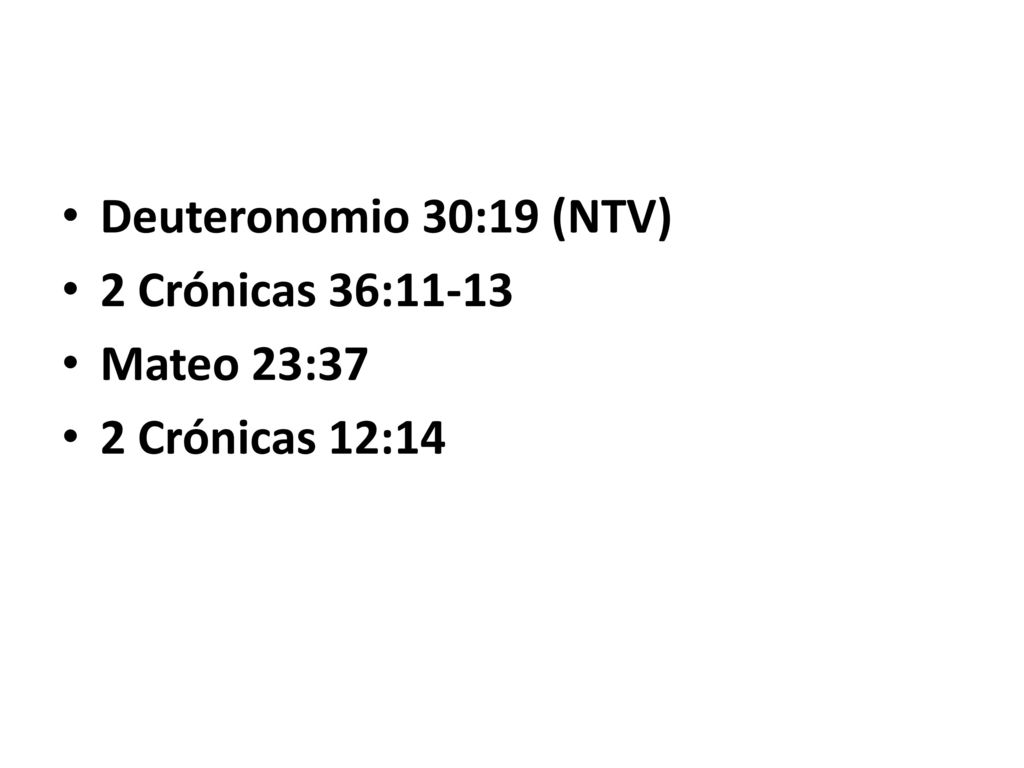 Deuteronomio 30:19 (NTV) 2 Crónicas 36:11-13 Mateo 23:37 2 Crónicas 12:14